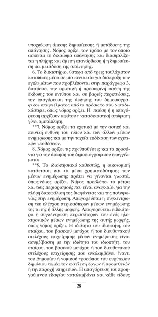 ™YNTA°MA steno (¡∂√) ∫∂º∞§ 15-04-10 12:29¶M ™ÂÏ›‰·28

˘Ô¯Ú¤ˆÛË ¿ÌÂÛË˜ ‰ËÌÔÛ›Â˘ÛË˜ ‹ ÌÂÙ¿‰ÔÛË˜ ÙË˜
·¿ÓÙËÛË˜. ¡ﬁÌÔ˜ ÔÚ›˙ÂÈ ÙÔÓ ÙÚﬁÔ ÌÂ ÙÔÓ ÔÔ›Ô
·ÛÎÂ›Ù·È ÙÔ ‰ÈÎ·›ˆÌ· ·¿ÓÙËÛË˜ Î·È ‰È·ÛÊ·Ï›˙ÂÙ·È Ë Ï‹ÚË˜ Î·È ¿ÌÂÛË Â·ÓﬁÚıˆÛË ‹ Ë ‰ËÌÔÛ›Â˘ÛË Î·È ÌÂÙ¿‰ÔÛË ÙË˜ ·¿ÓÙËÛË˜.
6. To ‰ÈÎ·ÛÙ‹ÚÈo, ‡ÛÙÂÚ· ·ﬁ ÙÚÂÈ˜ Ùo˘Ï¿¯ÈÛÙoÓ
Î·Ù·‰›ÎÂ˜ Ì¤Û· ÛÂ Ì›· ÂÓÙ·ÂÙ›· ÁÈ· ‰È¿Ú·ÍË ÙˆÓ
ÂÁÎÏËÌ¿ÙˆÓ o˘ Úo‚Ï¤oÓÙ·È ÛÙËÓ ·Ú¿ÁÚ·Êo 3,
‰È·Ù¿ÛÛÂÈ ÙËÓ oÚÈÛÙÈÎ‹ ‹ ÚoÛˆÚÈÓ‹ ·‡ÛË ÙË˜
¤Î‰oÛË˜ Ùo˘ ÂÓÙ‡o˘ Î·È, ÛÂ ‚·ÚÈ¤˜ ÂÚÈÙÒÛÂÈ˜,
ÙËÓ ··ÁﬁÚÂ˘ÛË ÙË˜ ¿ÛÎËÛË˜ Ùo˘ ‰ËÌoÛÈoÁÚ·ÊÈÎo‡ Â·ÁÁ¤ÏÌ·Ùo˜ ·ﬁ Ùo ÚﬁÛˆo o˘ Î·Ù·‰ÈÎ¿ÛÙËÎÂ, ﬁˆ˜ ÓﬁÌo˜ oÚ›˙ÂÈ. H ·‡ÛË ‹ Ë ··ÁﬁÚÂ˘ÛË ·Ú¯›˙o˘Ó ·ÊﬁÙo˘ Ë Î·Ù·‰ÈÎ·ÛÙÈÎ‹ ·ﬁÊ·ÛË
Á›ÓÂÈ ·ÌÂÙ¿ÎÏËÙË.
**7. ¡ﬁÌÔ˜ ÔÚ›˙ÂÈ Ù· Û¯ÂÙÈÎ¿ ÌÂ ÙËÓ ·ÛÙÈÎ‹ Î·È
ÔÈÓÈÎ‹ Â˘ı‡ÓË ÙÔ˘ Ù‡Ô˘ Î·È ÙˆÓ ¿ÏÏˆÓ Ì¤ÛˆÓ
ÂÓËÌ¤ÚˆÛË˜ Î·È ÌÂ ÙËÓ Ù·¯Â›· ÂÎ‰›Î·ÛË ÙˆÓ Û¯ÂÙÈÎÒÓ ˘Ôı¤ÛÂˆÓ.
8. NﬁÌo˜ oÚ›˙ÂÈ ÙÈ˜ Úo¸oı¤ÛÂÈ˜ Î·È Ù· ÚoÛﬁÓÙ· ÁÈ· ÙËÓ ¿ÛÎËÛË Ùo˘ ‰ËÌoÛÈoÁÚ·ÊÈÎo‡ Â·ÁÁ¤ÏÌ·Ùo˜.
**9. ΔÔ È‰ÈÔÎÙËÛÈ·Îﬁ Î·ıÂÛÙÒ˜, Ë ÔÈÎÔÓÔÌÈÎ‹
Î·Ù¿ÛÙ·ÛË Î·È Ù· Ì¤Û· ¯ÚËÌ·ÙÔ‰ﬁÙËÛË˜ ÙˆÓ
Ì¤ÛˆÓ ÂÓËÌ¤ÚˆÛË˜ Ú¤ÂÈ Ó· Á›ÓÔÓÙ·È ÁÓˆÛÙ¿,
ﬁˆ˜ ÓﬁÌÔ˜ ÔÚ›˙ÂÈ. ¡ﬁÌÔ˜ ÚÔ‚Ï¤ÂÈ Ù· Ì¤ÙÚ·
Î·È ÙÔ˘˜ ÂÚÈÔÚÈÛÌÔ‡˜ Ô˘ Â›Ó·È ·Ó·ÁÎ·›ÔÈ ÁÈ· ÙËÓ
Ï‹ÚË ‰È·ÛÊ¿ÏÈÛË ÙË˜ ‰È·Ê¿ÓÂÈ·˜ Î·È ÙË˜ ÔÏ˘ÊˆÓ›·˜ ÛÙËÓ ÂÓËÌ¤ÚˆÛË. ∞·ÁÔÚÂ‡ÂÙ·È Ë Û˘ÁÎ¤ÓÙÚˆÛË ÙÔ˘ ÂÏ¤Á¯Ô˘ ÂÚÈÛÛﬁÙÂÚˆÓ Ì¤ÛˆÓ ÂÓËÌ¤ÚˆÛË˜
ÙË˜ ·˘Ù‹˜ ‹ ¿ÏÏË˜ ÌÔÚÊ‹˜. ∞·ÁÔÚÂ‡ÂÙ·È ÂÈ‰ÈÎﬁÙÂÚ· Ë Û˘ÁÎ¤ÓÙÚˆÛË ÂÚÈÛÛﬁÙÂÚˆÓ ÙÔ˘ ÂÓﬁ˜ ËÏÂÎÙÚÔÓÈÎÒÓ Ì¤ÛˆÓ ÂÓËÌ¤ÚˆÛË˜ ÙË˜ ·˘Ù‹˜ ÌÔÚÊ‹˜,
ﬁˆ˜ ÓﬁÌÔ˜ ÔÚ›˙ÂÈ. ∏ È‰ÈﬁÙËÙ· ÙÔ˘ È‰ÈÔÎÙ‹ÙË, ÙÔ˘
ÂÙ·›ÚÔ˘, ÙÔ˘ ‚·ÛÈÎÔ‡ ÌÂÙﬁ¯Ô˘ ‹ ÙÔ˘ ‰ÈÂ˘ı˘ÓÙÈÎÔ‡
ÛÙÂÏ¤¯Ô˘˜ ÂÈ¯Â›ÚËÛË˜ Ì¤ÛˆÓ ÂÓËÌ¤ÚˆÛË˜ Â›Ó·È
·Û˘Ì‚›‚·ÛÙË ÌÂ ÙËÓ È‰ÈﬁÙËÙ· ÙÔ˘ È‰ÈÔÎÙ‹ÙË, ÙÔ˘
ÂÙ·›ÚÔ˘, ÙÔ˘ ‚·ÛÈÎÔ‡ ÌÂÙﬁ¯Ô˘ ‹ ÙÔ˘ ‰ÈÂ˘ı˘ÓÙÈÎÔ‡
ÛÙÂÏ¤¯Ô˘˜ ÂÈ¯Â›ÚËÛË˜ Ô˘ ·Ó·Ï·Ì‚¿ÓÂÈ ¤Ó·ÓÙÈ
ÙÔ˘ ¢ËÌÔÛ›Ô˘ ‹ ÓÔÌÈÎÔ‡ ÚÔÛÒÔ˘ ÙÔ˘ Â˘Ú‡ÙÂÚÔ˘
‰ËÌﬁÛÈÔ˘ ÙÔÌ¤· ÙËÓ ÂÎÙ¤ÏÂÛË ¤ÚÁˆÓ ‹ ÚÔÌËıÂÈÒÓ
‹ ÙËÓ ·ÚÔ¯‹ ˘ËÚÂÛÈÒÓ. ∏ ··ÁﬁÚÂ˘ÛË ÙÔ˘ ÚÔËÁÔ‡ÌÂÓÔ˘ Â‰·Ê›Ô˘ Î·Ù·Ï·Ì‚¿ÓÂÈ Î·È Î¿ıÂ Â›‰Ô˘˜
28

 