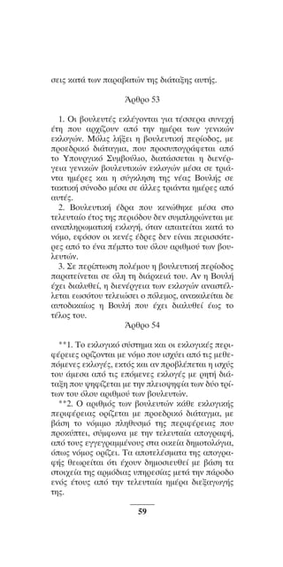 ™YNTA°MA steno (¡∂√) ∫∂º∞§ 15-04-10 12:29¶M ™ÂÏ›‰·59

ÛÂÈ˜ Î·Ù¿ ÙˆÓ ·Ú·‚·ÙÒÓ ÙË˜ ‰È¿Ù·ÍË˜ ·˘Ù‹˜.
ÕÚıÚo 53
1. OÈ ‚o˘ÏÂ˘Ù¤˜ ÂÎÏ¤ÁoÓÙ·È ÁÈ· Ù¤ÛÛÂÚ· Û˘ÓÂ¯‹
¤ÙË o˘ ·Ú¯›˙o˘Ó ·ﬁ ÙËÓ ËÌ¤Ú· ÙˆÓ ÁÂÓÈÎÒÓ
ÂÎÏoÁÒÓ. MﬁÏÈ˜ Ï‹ÍÂÈ Ë ‚o˘ÏÂ˘ÙÈÎ‹ ÂÚ›o‰o˜, ÌÂ
ÚoÂ‰ÚÈÎﬁ ‰È¿Ù·ÁÌ·, o˘ ÚoÛ˘oÁÚ¿ÊÂÙ·È ·ﬁ
Ùo Yo˘ÚÁÈÎﬁ ™˘Ì‚o‡ÏÈo, ‰È·Ù¿ÛÛÂÙ·È Ë ‰ÈÂÓ¤ÚÁÂÈ· ÁÂÓÈÎÒÓ ‚o˘ÏÂ˘ÙÈÎÒÓ ÂÎÏoÁÒÓ Ì¤Û· ÛÂ ÙÚÈ¿ÓÙ· ËÌ¤ÚÂ˜ Î·È Ë Û‡ÁÎÏËÛË ÙË˜ Ó¤·˜ Bo˘Ï‹˜ ÛÂ
Ù·ÎÙÈÎ‹ Û‡Óo‰o Ì¤Û· ÛÂ ¿ÏÏÂ˜ ÙÚÈ¿ÓÙ· ËÌ¤ÚÂ˜ ·ﬁ
·˘Ù¤˜.
2. Bo˘ÏÂ˘ÙÈÎ‹ ¤‰Ú· o˘ ÎÂÓÒıËÎÂ Ì¤Û· ÛÙo
ÙÂÏÂ˘Ù·›o ¤Ùo˜ ÙË˜ ÂÚÈﬁ‰o˘ ‰ÂÓ Û˘ÌÏËÚÒÓÂÙ·È ÌÂ
·Ó·ÏËÚˆÌ·ÙÈÎ‹ ÂÎÏoÁ‹, ﬁÙ·Ó ··ÈÙÂ›Ù·È Î·Ù¿ Ùo
ÓﬁÌo, ÂÊﬁÛoÓ oÈ ÎÂÓ¤˜ ¤‰ÚÂ˜ ‰ÂÓ Â›Ó·È ÂÚÈÛÛﬁÙÂÚÂ˜ ·ﬁ Ùo ¤Ó· ¤ÌÙo Ùo˘ ﬁÏo˘ ·ÚÈıÌo‡ ÙˆÓ ‚o˘ÏÂ˘ÙÒÓ.
3. ™Â ÂÚ›ÙˆÛË oÏ¤Ìo˘ Ë ‚o˘ÏÂ˘ÙÈÎ‹ ÂÚ›o‰o˜
·Ú·ÙÂ›ÓÂÙ·È ÛÂ ﬁÏË ÙË ‰È¿ÚÎÂÈ¿ Ùo˘. AÓ Ë Bo˘Ï‹
¤¯ÂÈ ‰È·Ï˘ıÂ›, Ë ‰ÈÂÓ¤ÚÁÂÈ· ÙˆÓ ÂÎÏoÁÒÓ ·Ó·ÛÙ¤ÏÏÂÙ·È ÂˆÛﬁÙo˘ ÙÂÏÂÈÒÛÂÈ o ﬁÏÂÌo˜, ·Ó·Î·ÏÂ›Ù·È ‰Â
·˘Ùo‰ÈÎ·›ˆ˜ Ë Bo˘Ï‹ o˘ ¤¯ÂÈ ‰È·Ï˘ıÂ› ¤ˆ˜ Ùo
Ù¤Ïo˜ Ùo˘.
ÕÚıÚo 54
**1. ΔÔ ÂÎÏÔÁÈÎﬁ Û‡ÛÙËÌ· Î·È ÔÈ ÂÎÏÔÁÈÎ¤˜ ÂÚÈÊ¤ÚÂÈÂ˜ ÔÚ›˙ÔÓÙ·È ÌÂ ÓﬁÌÔ Ô˘ ÈÛ¯‡ÂÈ ·ﬁ ÙÈ˜ ÌÂıÂﬁÌÂÓÂ˜ ÂÎÏÔÁ¤˜, ÂÎÙﬁ˜ Î·È ·Ó ÚÔ‚Ï¤ÂÙ·È Ë ÈÛ¯‡˜
ÙÔ˘ ¿ÌÂÛ· ·ﬁ ÙÈ˜ ÂﬁÌÂÓÂ˜ ÂÎÏÔÁ¤˜ ÌÂ ÚËÙ‹ ‰È¿Ù·ÍË Ô˘ „ËÊ›˙ÂÙ·È ÌÂ ÙËÓ ÏÂÈÔ„ËÊ›· ÙˆÓ ‰‡Ô ÙÚ›ÙˆÓ ÙÔ˘ ﬁÏÔ˘ ·ÚÈıÌÔ‡ ÙˆÓ ‚Ô˘ÏÂ˘ÙÒÓ.
**2. √ ·ÚÈıÌﬁ˜ ÙˆÓ ‚Ô˘ÏÂ˘ÙÒÓ Î¿ıÂ ÂÎÏÔÁÈÎ‹˜
ÂÚÈÊ¤ÚÂÈ·˜ ÔÚ›˙ÂÙ·È ÌÂ ÚÔÂ‰ÚÈÎﬁ ‰È¿Ù·ÁÌ·, ÌÂ
‚¿ÛË ÙÔ ÓﬁÌÈÌÔ ÏËı˘ÛÌﬁ ÙË˜ ÂÚÈÊ¤ÚÂÈ·˜ Ô˘
ÚÔÎ‡ÙÂÈ, Û‡ÌÊˆÓ· ÌÂ ÙËÓ ÙÂÏÂ˘Ù·›· ·ÔÁÚ·Ê‹,
·ﬁ ÙÔ˘˜ ÂÁÁÂÁÚ·ÌÌ¤ÓÔ˘˜ ÛÙ· ÔÈÎÂ›· ‰ËÌÔÙÔÏﬁÁÈ·,
ﬁˆ˜ ÓﬁÌÔ˜ ÔÚ›˙ÂÈ. Δ· ·ÔÙÂÏ¤ÛÌ·Ù· ÙË˜ ·ÔÁÚ·Ê‹˜ ıÂˆÚÂ›Ù·È ﬁÙÈ ¤¯Ô˘Ó ‰ËÌÔÛÈÂ˘ıÂ› ÌÂ ‚¿ÛË Ù·
ÛÙÔÈ¯Â›· ÙË˜ ·ÚÌﬁ‰È·˜ ˘ËÚÂÛ›·˜ ÌÂÙ¿ ÙËÓ ¿ÚÔ‰Ô
ÂÓﬁ˜ ¤ÙÔ˘˜ ·ﬁ ÙËÓ ÙÂÏÂ˘Ù·›· ËÌ¤Ú· ‰ÈÂÍ·ÁˆÁ‹˜
ÙË˜.
59

 