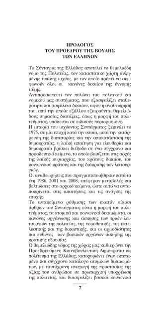 003-170_SYNTAGMA GREECE

05-07-10

12:07

™ÂÏ›‰·7

¶ƒ√§√°√™
∆√À ¶ƒ√∂¢ƒ√À ∆∏™ µ√À§∏™
∆ø¡ ∂§§∏¡ø¡
∆Ô ™‡ÓÙ·ÁÌ· ÙË˜ ∂ÏÏ¿‰·˜ ·ÔÙÂÏÂ› ÙÔ ıÂÌÂÏÈÒ‰Ë
ÓﬁÌÔ ÙË˜ ¶ÔÏÈÙÂ›·˜, ÙÔÓ Î·Ù·ÛÙ·ÙÈÎﬁ ¯¿ÚÙË ·˘ÍËÌ¤ÓË˜ Ù˘ÈÎ‹˜ ÈÛ¯‡Ô˜, ÌÂ ÙÔÓ ÔÔ›Ô Ú¤ÂÈ Ó· Û˘ÌÊˆÓÔ‡Ó ﬁÏÔÈ ÔÈ Î·ÓﬁÓÂ˜ ‰ÈÎ·›Ô˘ ÙË˜ ¤ÓÓÔÌË˜
Ù¿ÍË˜.
∞ÓÙÈÚÔÛˆÂ‡ÂÈ ÙÔÓ ˘ÏÒÓ· ÙÔ˘ ÔÏÈÙÈÎÔ‡ Î·È
ÓÔÌÈÎÔ‡ Ì·˜ Û˘ÛÙ‹Ì·ÙÔ˜, Ô˘ ÂÍ·ÛÊ·Ï›˙ÂÈ ÛÙ·ıÂÚﬁÙËÙ· Î·È ·ÛÊ¿ÏÂÈ· ‰ÈÎ·›Ô˘, ·ÊÔ‡ Ë ·Ó·ıÂÒÚËÛ‹
ÙÔ˘, ·ﬁ ÙËÓ ÔÔ›· ÂÍ¿ÏÏÔ˘ ÂÍ·ÈÚÔ‡ÓÙ·È ıÂÌÂÏÈÒ‰Ô˘˜ ÛËÌ·Û›·˜ ‰È·Ù¿ÍÂÈ˜, ﬁˆ˜ Ë ÌÔÚÊ‹ ÙÔ˘ ÔÏÈÙÂ‡Ì·ÙÔ˜, ˘ﬁÎÂÈÙ·È ÛÂ ÂÈ‰ÈÎÔ‡˜ ÂÚÈÔÚÈÛÌÔ‡˜.
∏ ÈÛÙÔÚ›· ÙÔ˘ ÈÛ¯‡ÔÓÙÔ˜ ™˘ÓÙ¿ÁÌ·ÙÔ˜ ÍÂÎÈÓ¿ÂÈ ÙÔ
1975, ÛÂ Ì›· ÂÔ¯‹ Î·Ù¿ ÙËÓ ÔÔ›·, ÌÂÙ¿ ÙËÓ Î·Ù¿ÚÚÂ˘ÛË ÙË˜ ‰ÈÎÙ·ÙÔÚ›·˜ Î·È ÙËÓ ·ÔÎ·Ù¿ÛÙ·ÛË ÙË˜
‰ËÌÔÎÚ·Ù›·˜, Ë Ï·˚Î‹ ··›ÙËÛË ÁÈ· ÂÏÂ˘ıÂÚ›· Î·È
‰ËÌÔÎÚ·Ù›· ‚Ú›ÛÎÂÈ ‰È¤ÍÔ‰Ô ÛÂ ¤Ó· Û‡Á¯ÚÔÓÔ Î·È
ÚÔÔ‰Â˘ÙÈÎﬁ ÎÂ›ÌÂÓÔ, ÙÔ ÔÔ›Ô ‚·Û›˙ÂÙ·È ÛÙÈ˜ ·Ú¯¤˜
ÙË˜ Ï·˚Î‹˜ Î˘ÚÈ·Ú¯›·˜, ÙÔ˘ ÎÚ¿ÙÔ˘˜ ‰ÈÎ·›Ô˘, ÙÔ˘
ÎÔÈÓˆÓÈÎÔ‡ ÎÚ¿ÙÔ˘˜ Î·È ÙË˜ ‰È¿ÎÚÈÛË˜ ÙˆÓ ÏÂÈÙÔ˘ÚÁÈÒÓ.
√È ·Ó·ıÂˆÚ‹ÛÂÈ˜ Ô˘ Ú·ÁÌ·ÙÔÔÈ‹ıËÎ·Ó Î·Ù¿ Ù·
¤ÙË 1986, 2001 Î·È 2008, Â¤ÊÂÚ·Ó ÌÂÙ·‚ÔÏ¤˜ Î·È
‚ÂÏÙÈÒÛÂÈ˜ ÛÙÔ ·Ú¯ÈÎﬁ ÎÂ›ÌÂÓÔ, ÒÛÙÂ ·˘Ùﬁ Ó· ·ÓÙ·ÔÎÚ›ÓÂÙ·È ÛÙÈ˜ ··ÈÙ‹ÛÂÈ˜ Î·È ÙÈ˜ ·Ó¿ÁÎÂ˜ ÙË˜
ÂÔ¯‹˜.
∆Ô ·ÓÙÈÎÂ›ÌÂÓÔ Ú‡ıÌÈÛË˜ ÙˆÓ ÂÎ·ÙﬁÓ Â›ÎÔÛÈ
¿ÚıÚˆÓ ÙÔ˘ ™˘ÓÙ¿ÁÌ·ÙÔ˜ Â›Ó·È Ë ÌÔÚÊ‹ ÙÔ˘ ÔÏÈÙÂ‡Ì·ÙÔ˜, Ù· ·ÙÔÌÈÎ¿ Î·È ÎÔÈÓˆÓÈÎ¿ ‰ÈÎ·ÈÒÌ·Ù·, ÔÈ
Î·ÓﬁÓÂ˜ ÔÚÁ¿ÓˆÛË˜ Î·È ¿ÛÎËÛË˜ ÙˆÓ ÙÚÈÒÓ ÏÂÈÙÔ˘ÚÁÈÒÓ ÙË˜ ÔÏÈÙÂ›·˜, ÙË˜ ÓÔÌÔıÂÙÈÎ‹˜, ÙË˜ ÂÎÙÂÏÂÛÙÈÎ‹˜ Î·È ÙË˜ ‰ÈÎ·ÛÙÈÎ‹˜, Î·È ÔÈ ·ÚÌÔ‰ÈﬁÙËÙÂ˜
Î·È Â˘ı‡ÓÂ˜ ÙˆÓ ‚·ÛÈÎÒÓ ÔÚÁ¿ÓˆÓ ¿ÛÎËÛË˜ ÙË˜
ÎÚ·ÙÈÎ‹˜ ÂÍÔ˘Û›·˜.
√ ıÂÌÂÏÈÒ‰Ë˜ ÓﬁÌÔ˜ ÙË˜ ¯ÒÚ·˜ Ì·˜ Î·ıÈÂÚÒÓÂÈ ÙËÓ
¶ÚÔÂ‰ÚÂ˘ﬁÌÂÓË ∫ÔÈÓÔ‚Ô˘ÏÂ˘ÙÈÎ‹ ¢ËÌÔÎÚ·Ù›· ˆ˜
ÔÏ›ÙÂ˘Ì· ÙË˜ ∂ÏÏ¿‰·˜, Î·ÙÔ¯˘ÚÒÓÂÈ ¤Ó·Ó ÂÎÙÂÙ·Ì¤ÓÔ Î·È Û‡Á¯ÚÔÓÔ Î·Ù¿ÏÔÁÔ ·ÙÔÌÈÎÒÓ ‰ÈÎ·ÈˆÌ¿ÙˆÓ, ÌÂ Ù·˘Ùﬁ¯ÚÔÓË ·Ó·ÁˆÁ‹ ÙË˜ ÚÔÛÙ·Û›·˜ ÙË˜
·Í›·˜ ÙÔ˘ ·ÓıÚÒÔ˘ ÛÂ ÚˆÙ·Ú¯ÈÎ‹ ˘Ô¯Ú¤ˆÛË
ÙË˜ ÔÏÈÙÂ›·˜, Î·È ‰È·ÛÊ·Ï›˙ÂÈ ‚·ÛÈÎ¿ ÎÔÈÓˆÓÈÎ¿
7

 