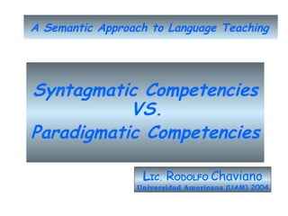 A Semantic   Approach to Language Teaching   ,[object Object],[object Object],L IC.  R ODOLFO   Chaviano Universidad Americana ( UAM) 2004 