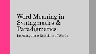 Word Meaning in
Syntagmatics &
Paradigmatics
Intralinguistic Relations of Words
 