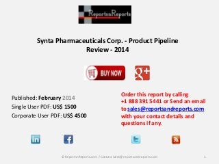 Synta Pharmaceuticals Corp. - Product Pipeline
Review - 2014
Order this report by calling
+1 888 391 5441 or Send an email
to sales@reportsandreports.com
with your contact details and
questions if any.
1© ReportsnReports.com / Contact sales@reportsandreports.com
Published: February 2014
Single User PDF: US$ 1500
Corporate User PDF: US$ 4500
 