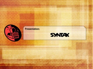 syntax Presentation: 