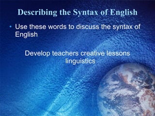 Describing the Syntax of English Use these words to discuss the syntax of English Develop teachers creative lessons linguistics 