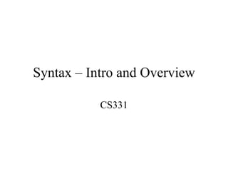 Syntax – Intro and Overview

           CS331
 