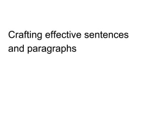Crafting effective sentences
and paragraphs
 