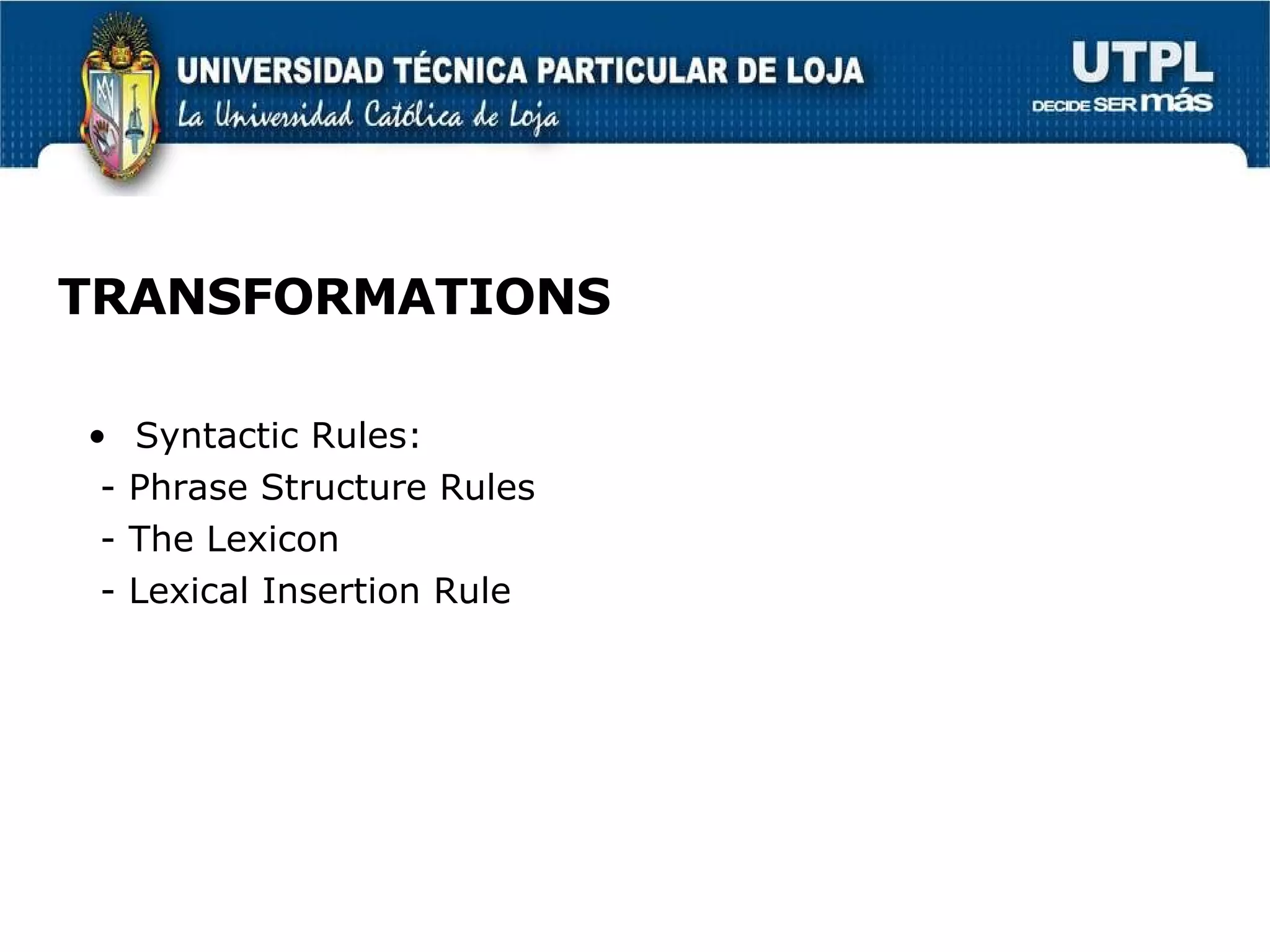 TRANSFORMATIONS Syntactic Rules:  - Phrase Structure Rules - The Lexicon - Lexical Insertion Rule 