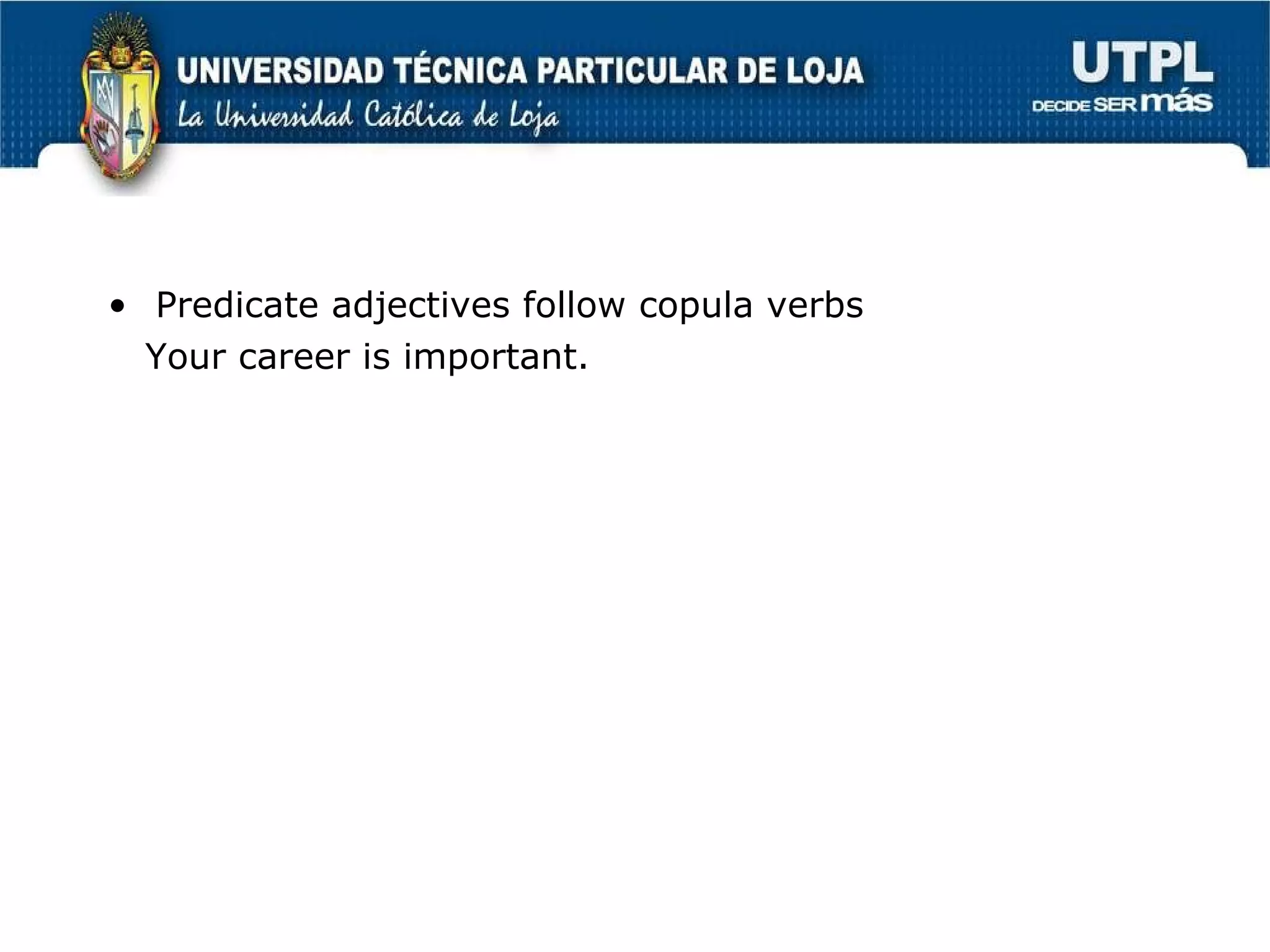 Predicate adjectives follow copula verbs Your career is important. 