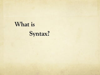 What isWhat is
Syntax?Syntax?
 