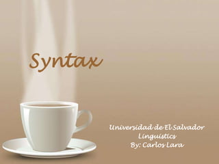 Syntax

Universidad de El Salvador
Linguistics
By: Carlos Lara
Powerpoint Templates

Page 1

 