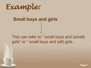Example:
Small boys and girls

This can refer to “ small boys and (small)
girls” or “ small boys and (all) girls.

Powerpoint Templates

Page 8

 