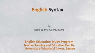 Syntax
By
Ade Sudirman, S.Pd., M.Pd
 