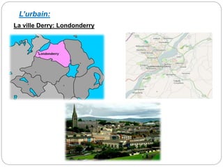 La ville Derry: Londonderry
L’urbain:
 