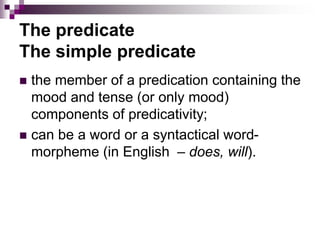 The compound verbal predicate
 Modal, formed by combining of the modal verbs with
the infinitive: We can speak English.
...