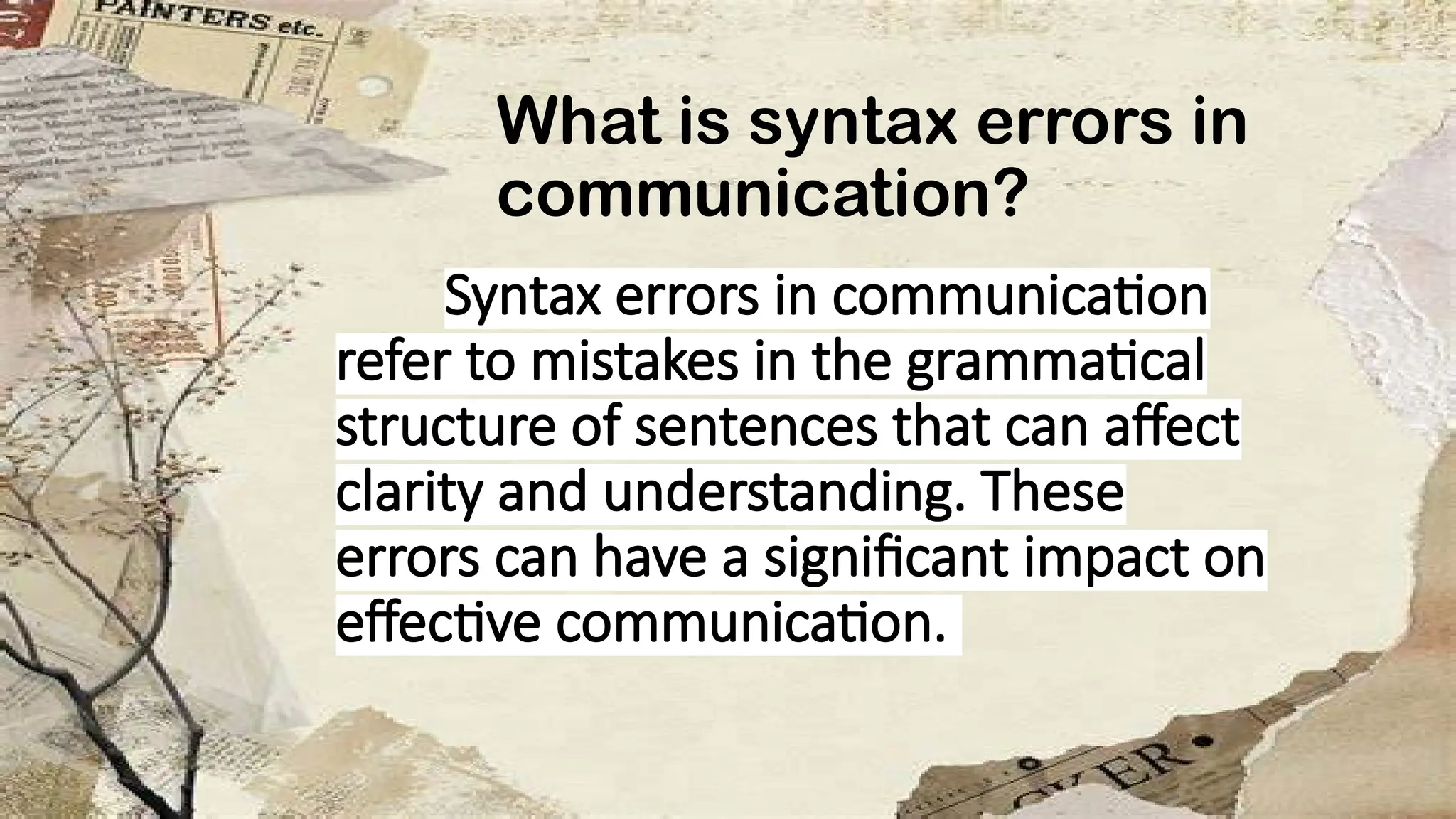 What is syntax errors in
communication?
Syntax errors in communication
refer to mistakes in the grammatical
structure of sentences that can affect
clarity and understanding. These
errors can have a significant impact on
effective communication.
 