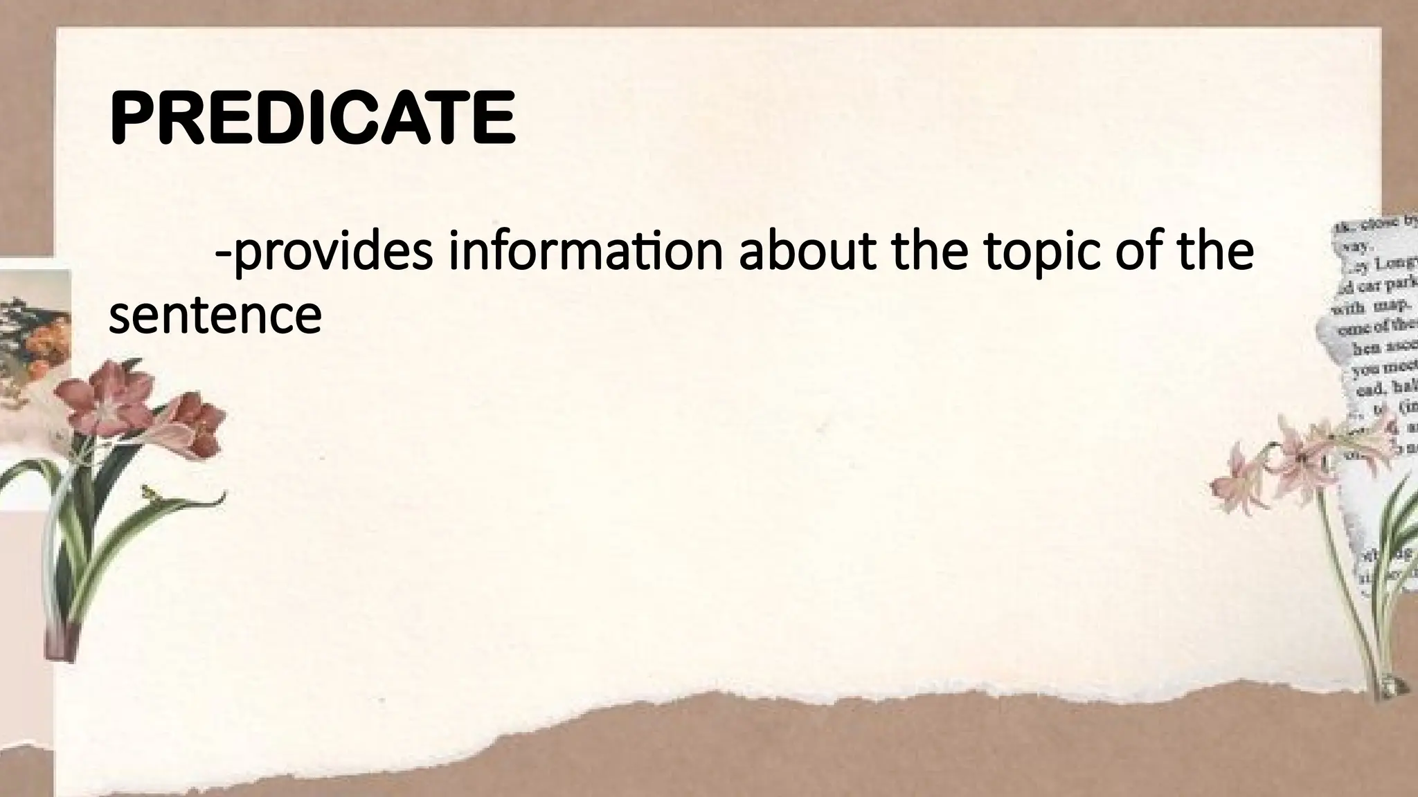 PREDICATE
-provides information about the topic of the
sentence
 