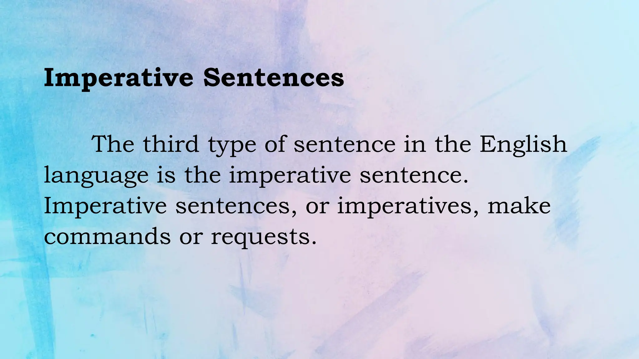 Imperative Sentences
The third type of sentence in the English
language is the imperative sentence.
Imperative sentences, or imperatives, make
commands or requests.
 