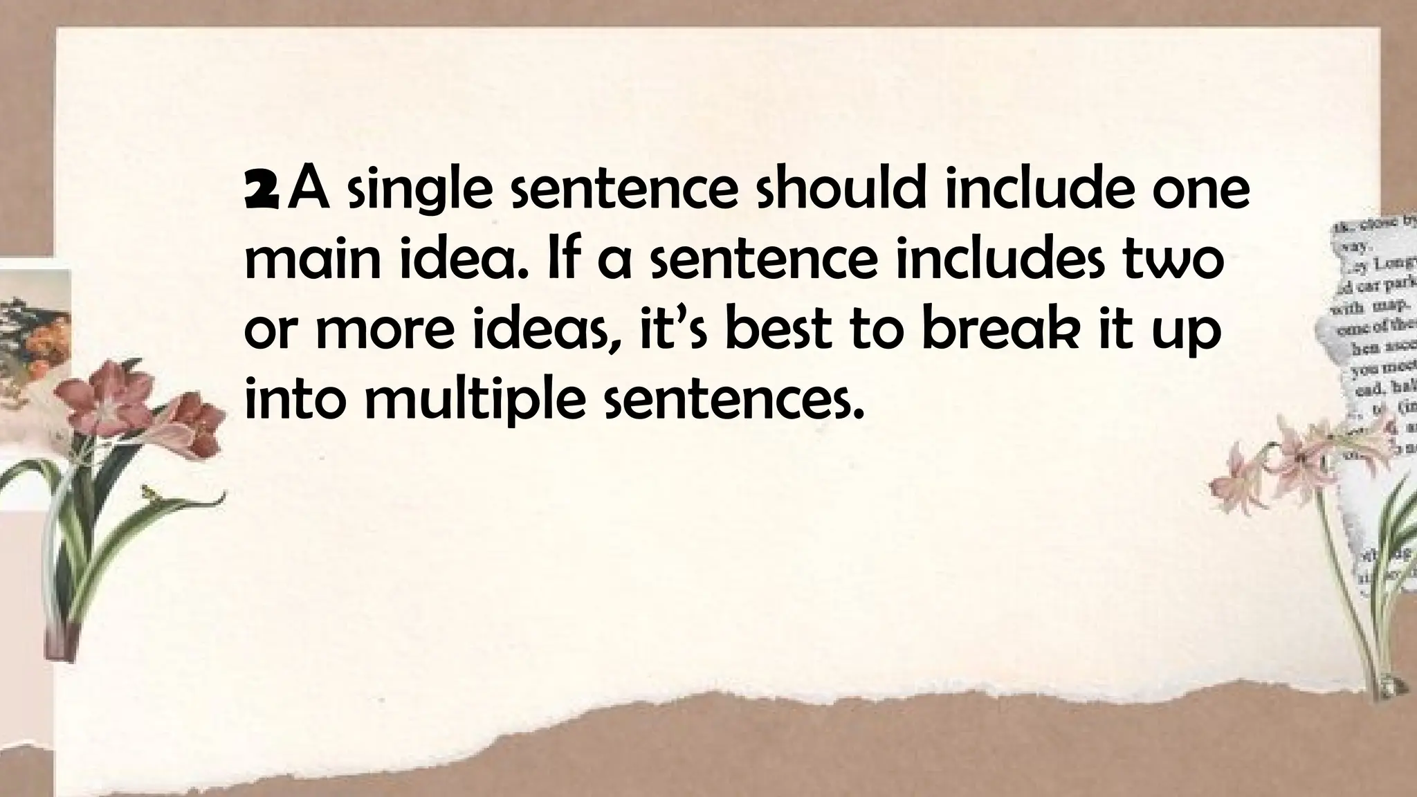 2A single sentence should include one
main idea. If a sentence includes two
or more ideas, it’s best to break it up
into multiple sentences.
 