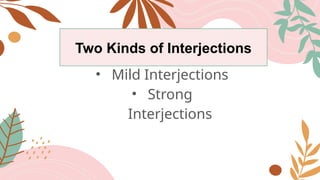 Two Kinds of Interjections
• Mild Interjections
• Strong
Interjections
 