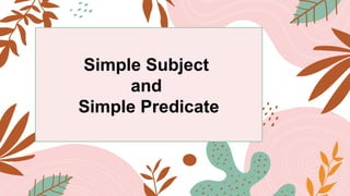 Simple Subject
and
Simple Predicate
 