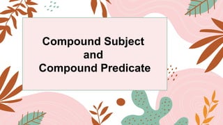 Compound Subject
and
Compound Predicate
 
