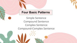 Four Basic Patterns
Simple Sentence
Compound Sentence
Complex Sentence
Compound-Complex Sentence
 