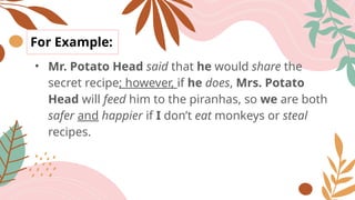 For Example:
• Mr. Potato Head said that he would share the
secret recipe; however, if he does, Mrs. Potato
Head will feed him to the piranhas, so we are both
safer and happier if I don’t eat monkeys or steal
recipes.
 