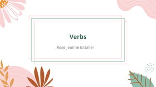 Verbs
Rose Jeanne Bataller
 