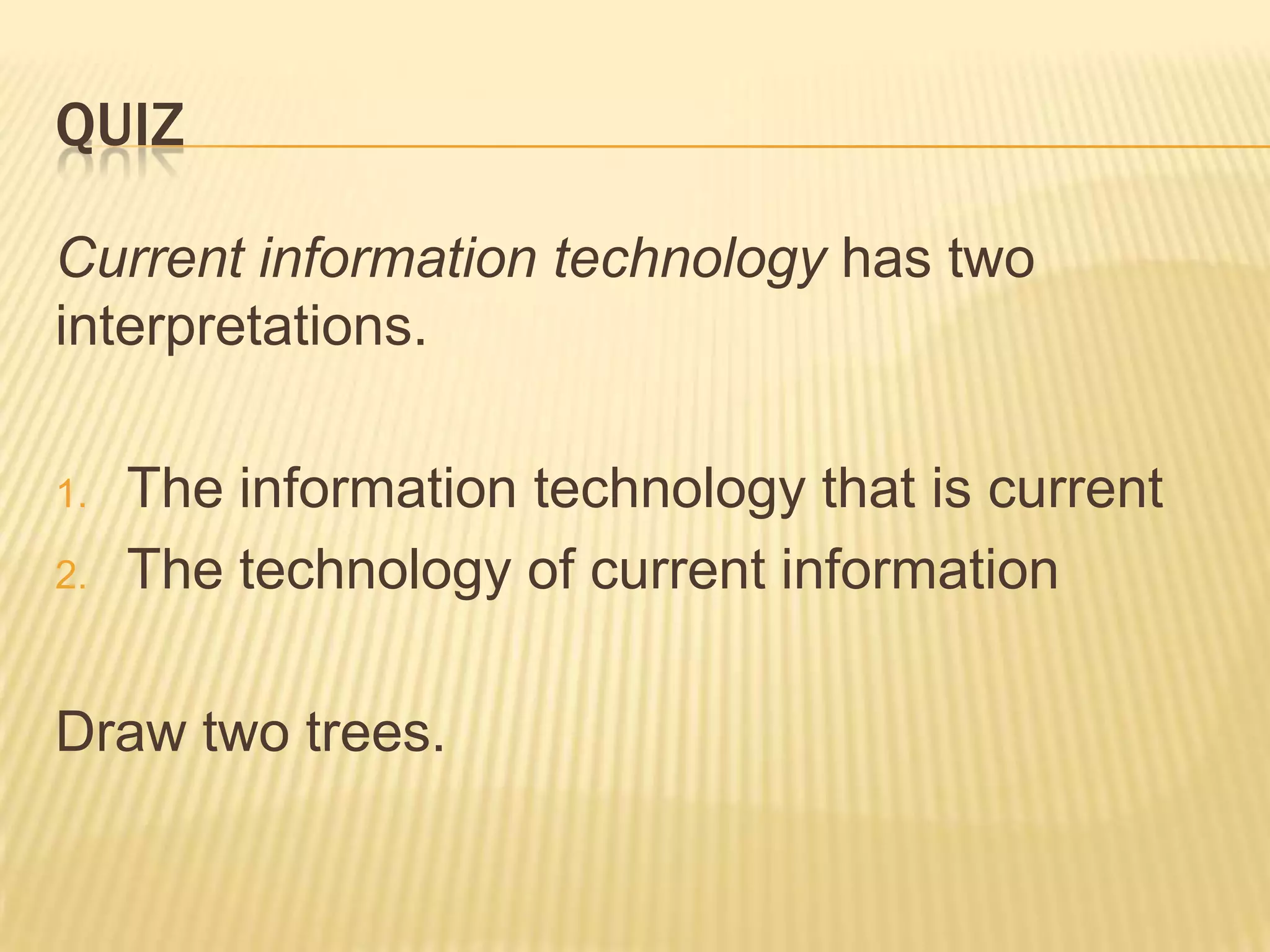 QuizCurrent information technology has two interpretations.The information technology that is currentThe technology of current informationDraw two trees.