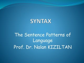 The Sentence Patterns of
Language
Prof. Dr. Nalan KIZILTAN
 