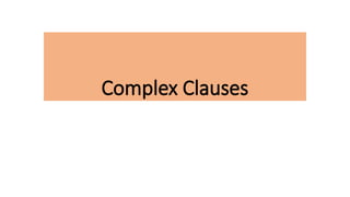 Complex Clauses
 