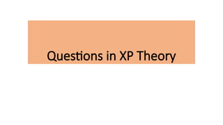 Questions in XP Theory
 