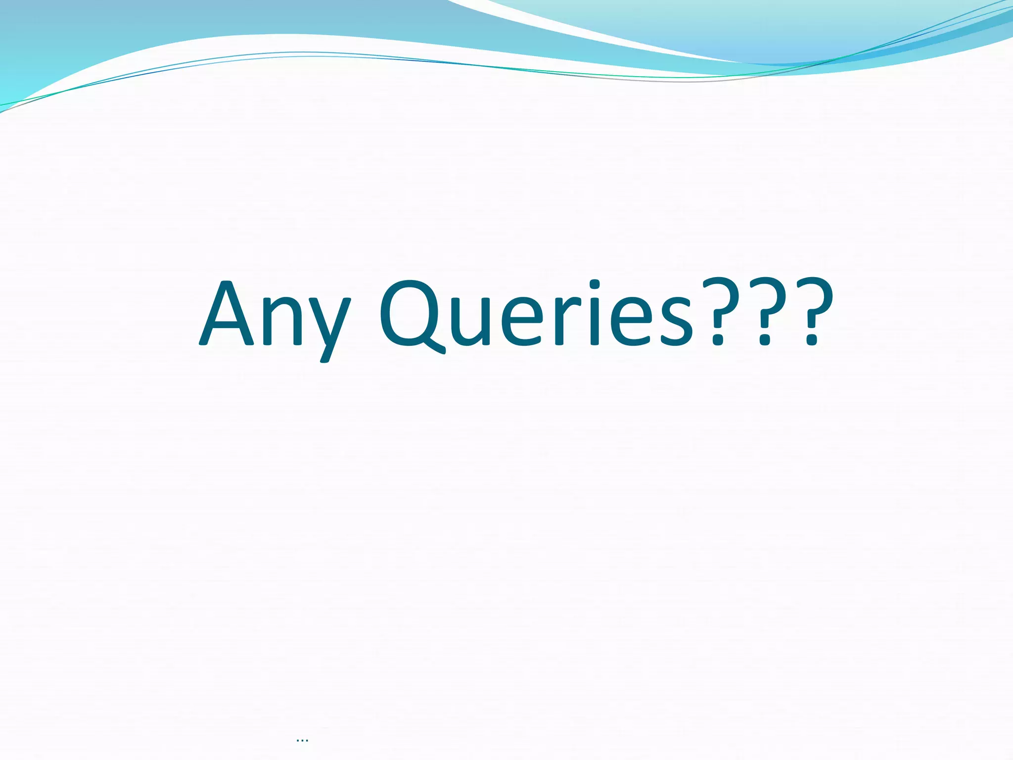 Any Queries??? 
… 
