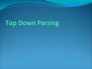 Top Down Parsing
 