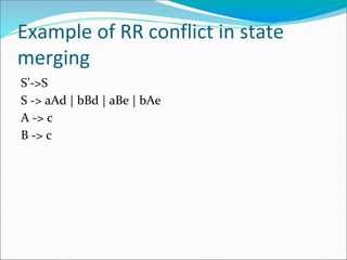 Example of RR conflict in state
merging
S’->S
S -> aAd | bBd | aBe | bAe
A -> c
B -> c
 