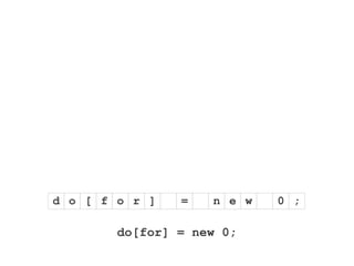 do[for] = new 0;
d o [ f ] n e w 0 ;
=
o r
 