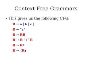Context-Free Grammars
● This gives us the following CFG:
R → a | b | c | …
R → “ε”
R → RR
R → R “|” R
R → R*
R → (R)
 