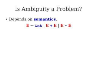 Is Ambiguity a Problem?
● Depends on semantics.
E → int | E + E | E - E
 