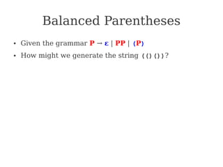 Balanced Parentheses
● Given the grammar P → ε | PP | (P)
● How might we generate the string (()())?
 