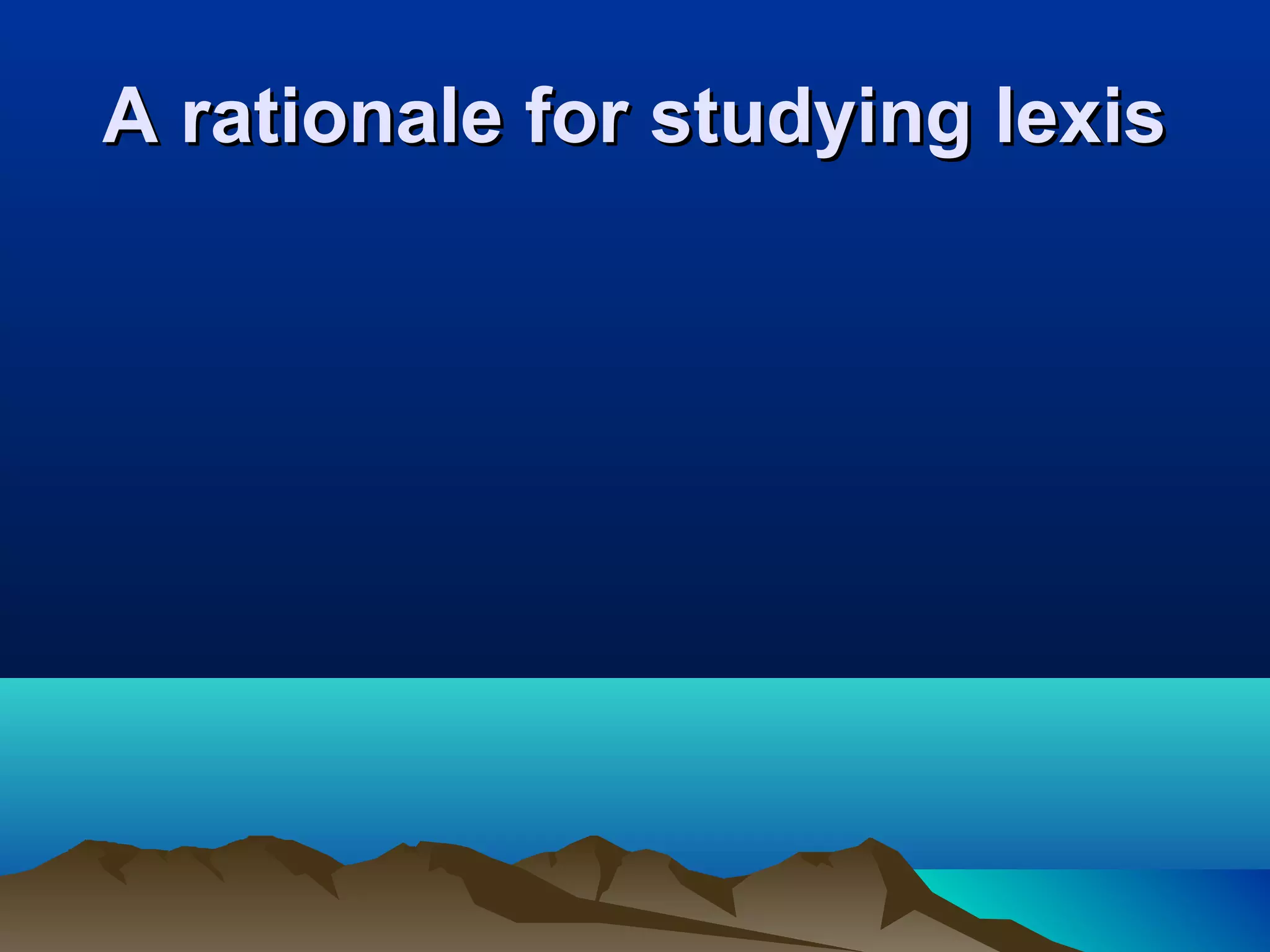 A rationale for studying lexis
 