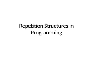 Repetition Structures in
Programming
 