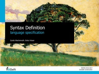 IN4303 2016-2017
Compiler Construction
Syntax Definition
language specification
Guido Wachsmuth, Eelco Visser
 