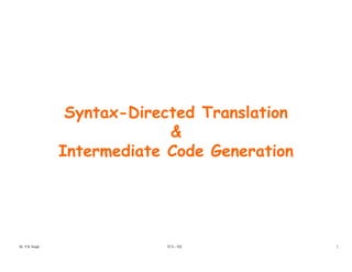 Syntax-Directed Translationy
&
Intermediate Code GenerationIntermediate Code Generation
TCS - 502Dr. P K Singh 1
 