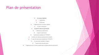Plan de présentation
 La syntaxe spatiale
 1- définitions
 2-historique
 3-applications de la syntaxe spatiale
 4-cartes syntaxiques
 La préservation du patrimoine
 1-définition du patrimoine
 2-types de patrimoine
 3-patrimoine mondial de l’UNESCO
 4-critères de sélection de patrimoine mondial
 5- types de patrimoine mondial de l’UNESCO
 6- patrimoine mondial en Algérie
 7-préservation du patrimoine
 8-application de la syntaxe spatiale dans la préservation du patrimoine
 