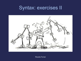 Syntax: exercises II

Ricardo Forner

 