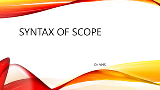 SYNTAX OF SCOPE
Dr. VMS
 