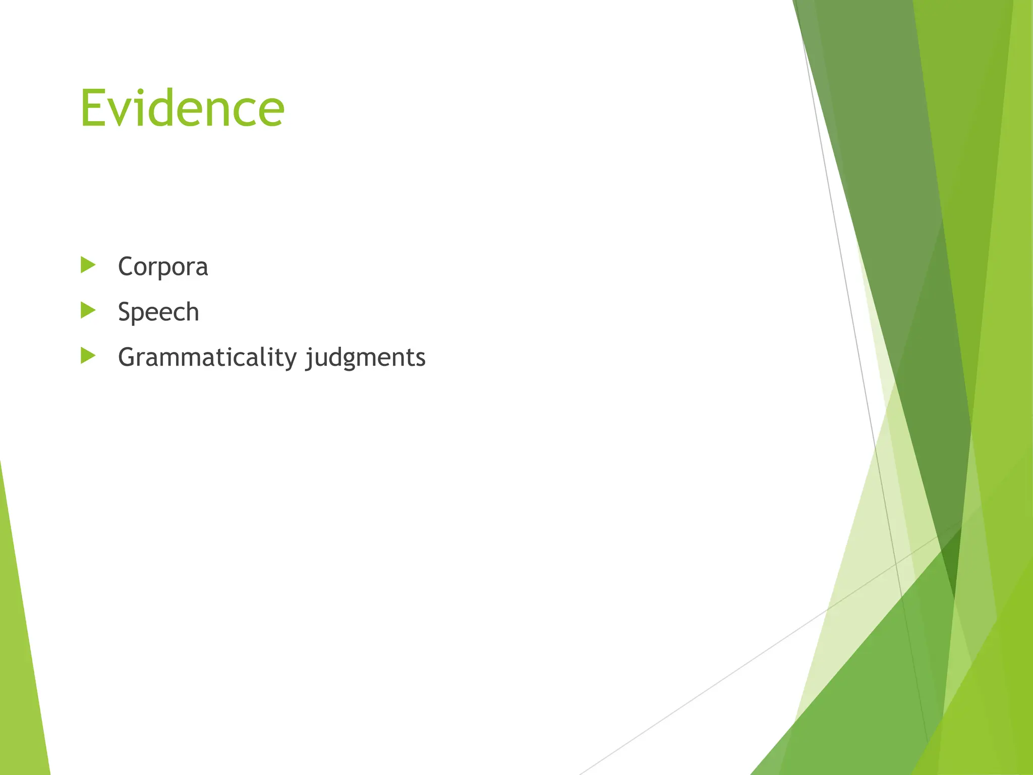 Evidence
 Corpora
 Speech
 Grammaticality judgments
 