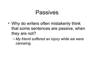 Passives Why do writers often mistakenly think that some sentences are passive, when they are not? My friend suffered an injury while we were canoeing. 