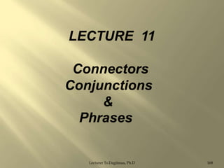 LECTURE 11
Connectors
Conjunctions
&
Phrases

Lecturer Ts.Dagiimaa, Ph.D

168

 