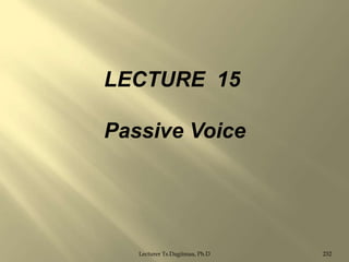 LECTURE 15
Passive Voice

Lecturer Ts.Dagiimaa, Ph.D

232

 